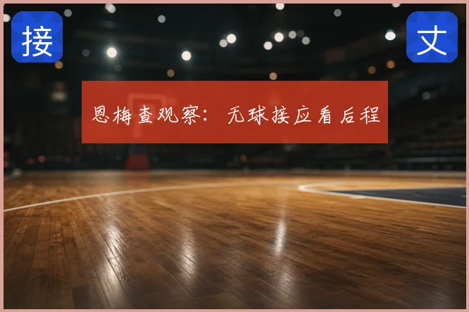 恩梅查观察:无球接应看后程
