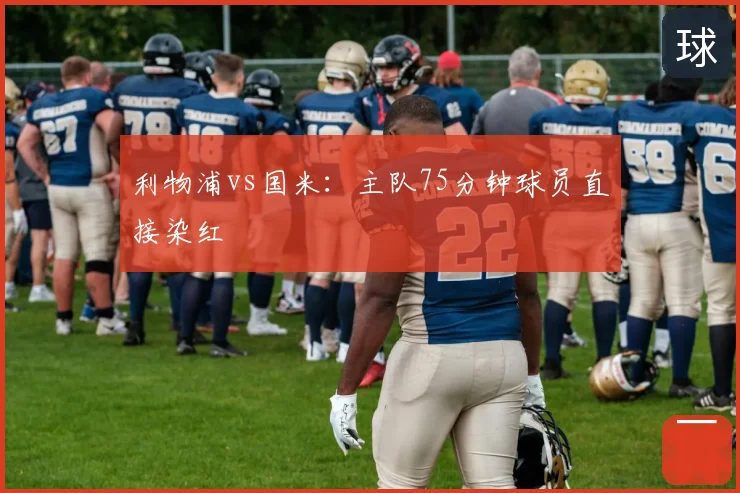 利物浦vs国米：主队75分钟球员直接染红