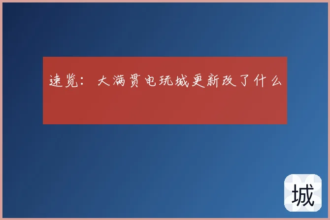 速览:大满贯电玩城更新改了什么